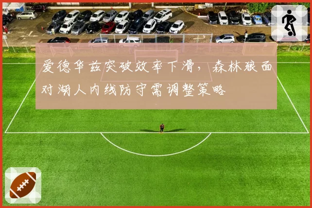 爱德华兹突破效率下滑，森林狼面对湖人内线防守需调整策略