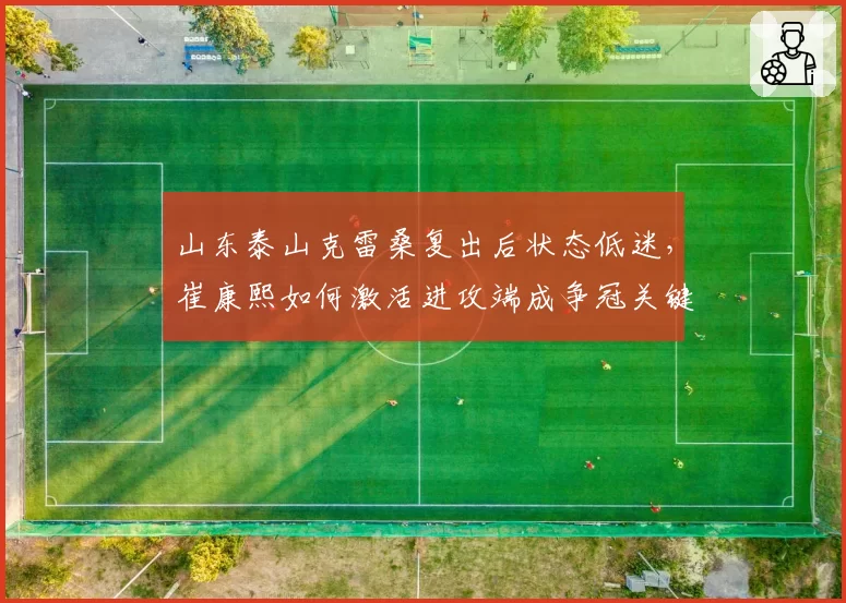 山东泰山克雷桑复出后状态低迷，崔康熙如何激活进攻端成争冠关键