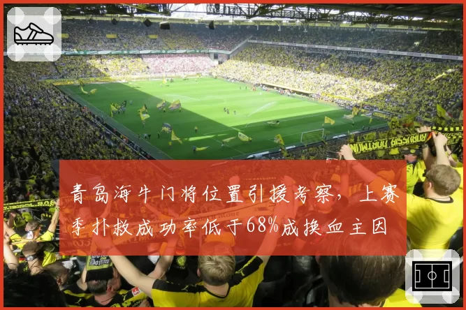 青岛海牛门将位置引援考察，上赛季扑救成功率低于68%成换血主因